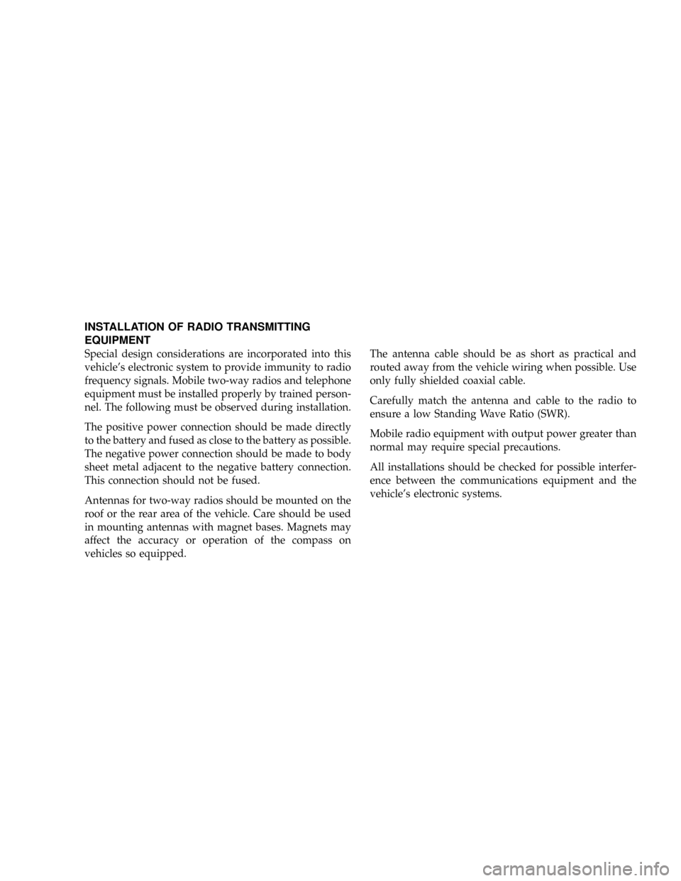 CHRYSLER TOWN AND COUNTRY 2008 5.G Owners Manual INSTALLATION OF RADIO TRANSMITTING
EQUIPMENT
Special design considerations are incorporated into this
vehicles electronic system to provide immunity to radio
frequency signals. Mobile two-way radios 