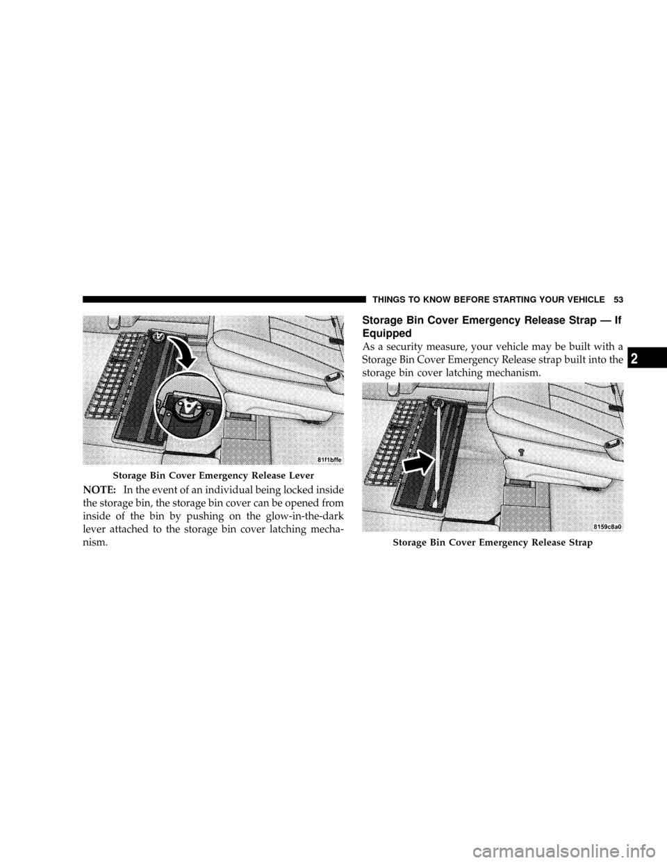 CHRYSLER TOWN AND COUNTRY 2008 5.G Workshop Manual NOTE:In the event of an individual being locked inside
the storage bin, the storage bin cover can be opened from
inside of the bin by pushing on the glow-in-the-dark
lever attached to the storage bin 