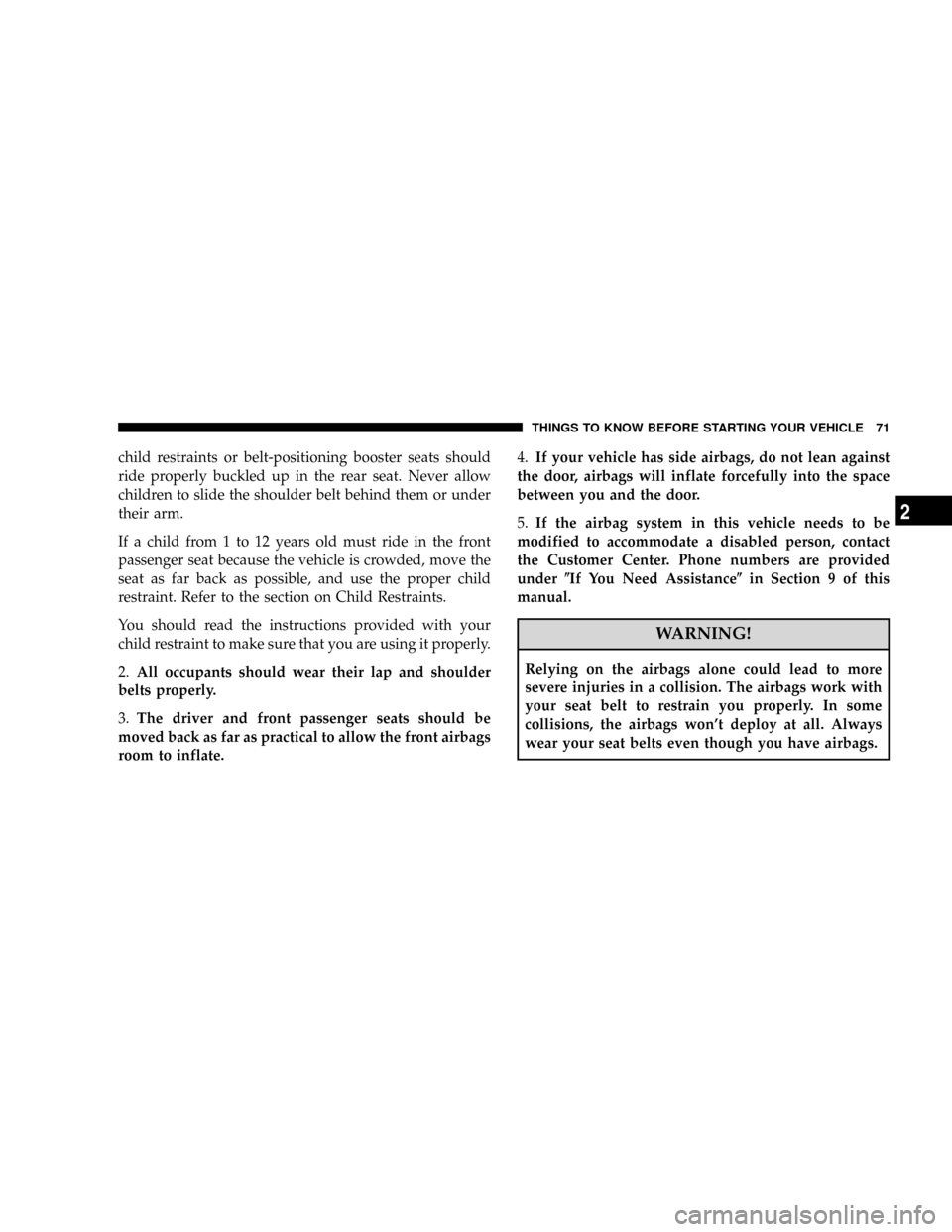 CHRYSLER TOWN AND COUNTRY 2008 5.G Manual PDF child restraints or belt-positioning booster seats should
ride properly buckled up in the rear seat. Never allow
children to slide the shoulder belt behind them or under
their arm.
If a child from 1 t