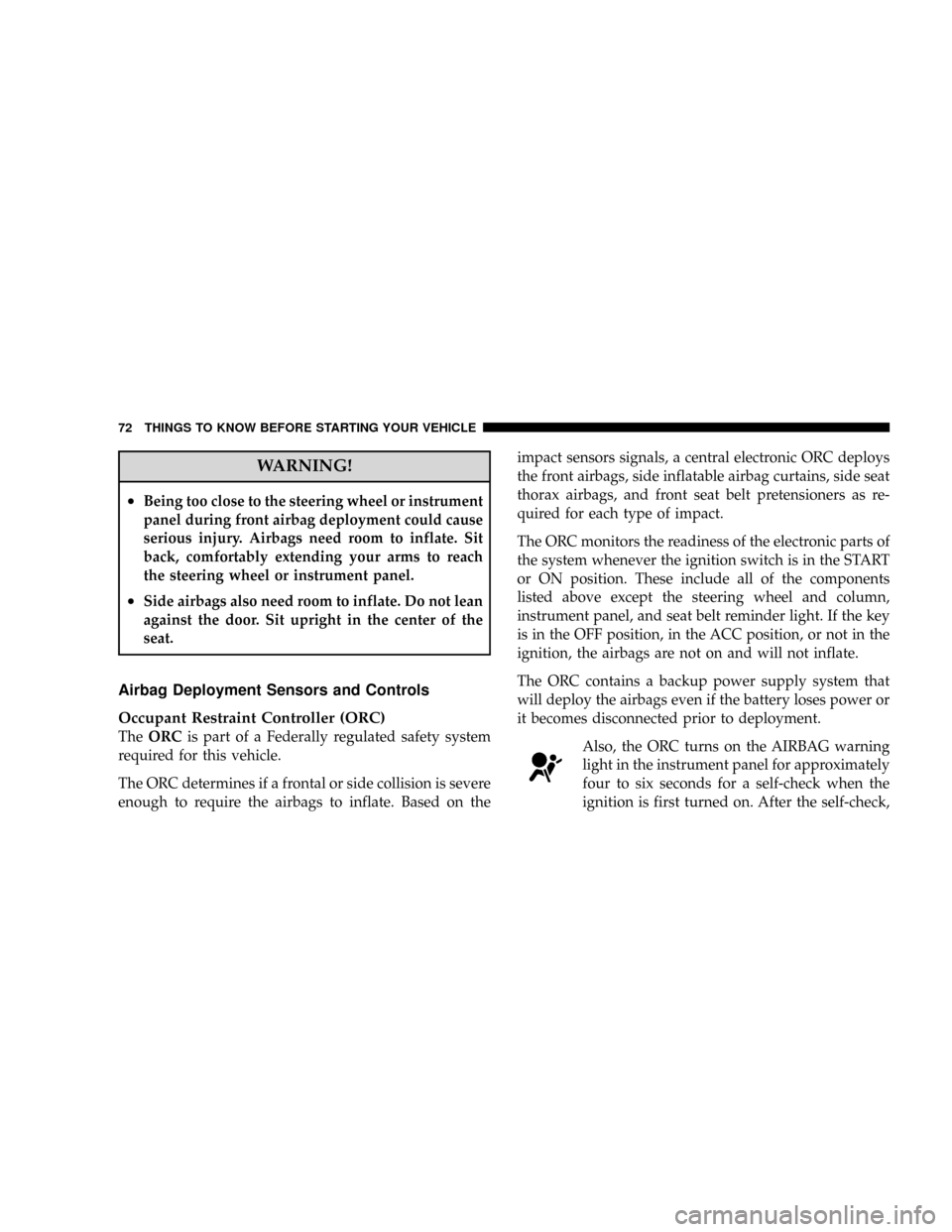 CHRYSLER TOWN AND COUNTRY 2008 5.G Manual PDF WARNING!
²Being too close to the steering wheel or instrument
panel during front airbag deployment could cause
serious injury. Airbags need room to inflate. Sit
back, comfortably extending your arms 