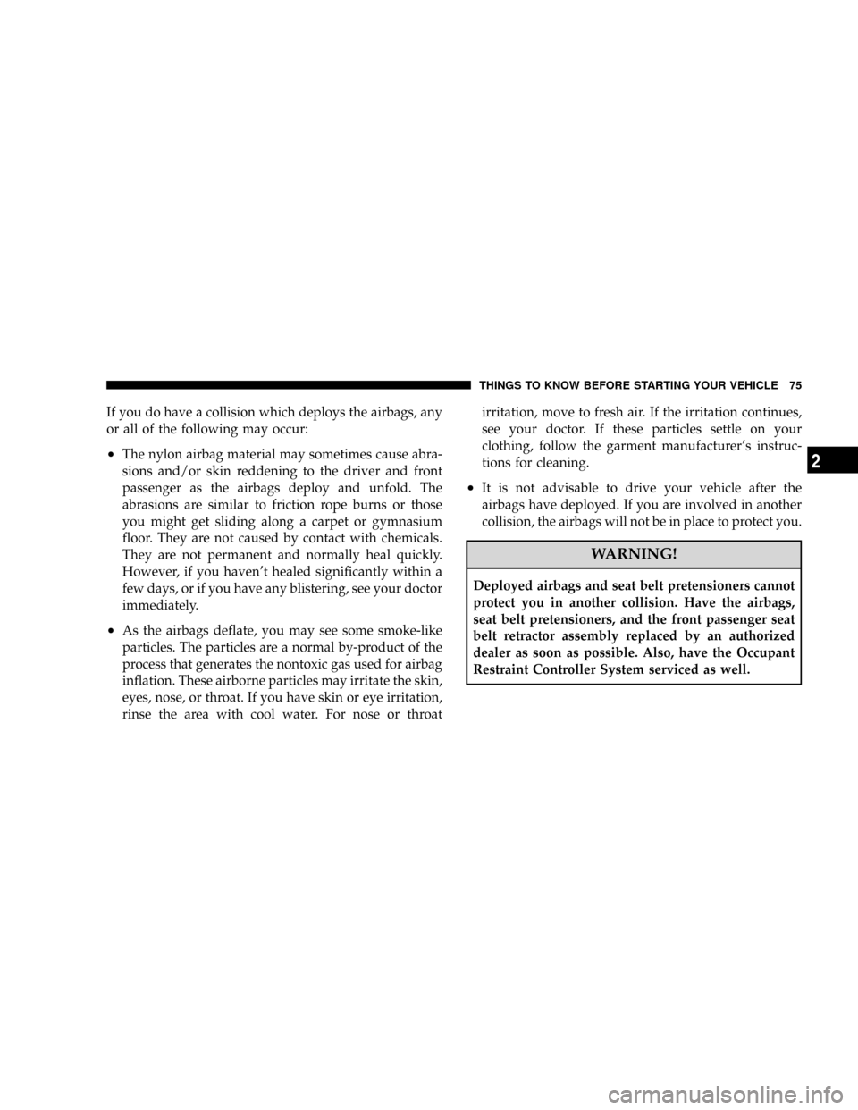 CHRYSLER TOWN AND COUNTRY 2008 5.G Manual PDF If you do have a collision which deploys the airbags, any
or all of the following may occur:
²The nylon airbag material may sometimes cause abra-
sions and/or skin reddening to the driver and front
p