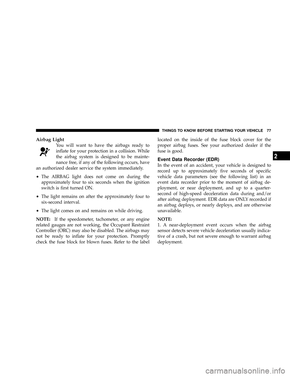 CHRYSLER TOWN AND COUNTRY 2008 5.G Manual PDF Airbag Light
You will want to have the airbags ready to
inflate for your protection in a collision. While
the airbag system is designed to be mainte-
nance free, if any of the following occurs, have
a
