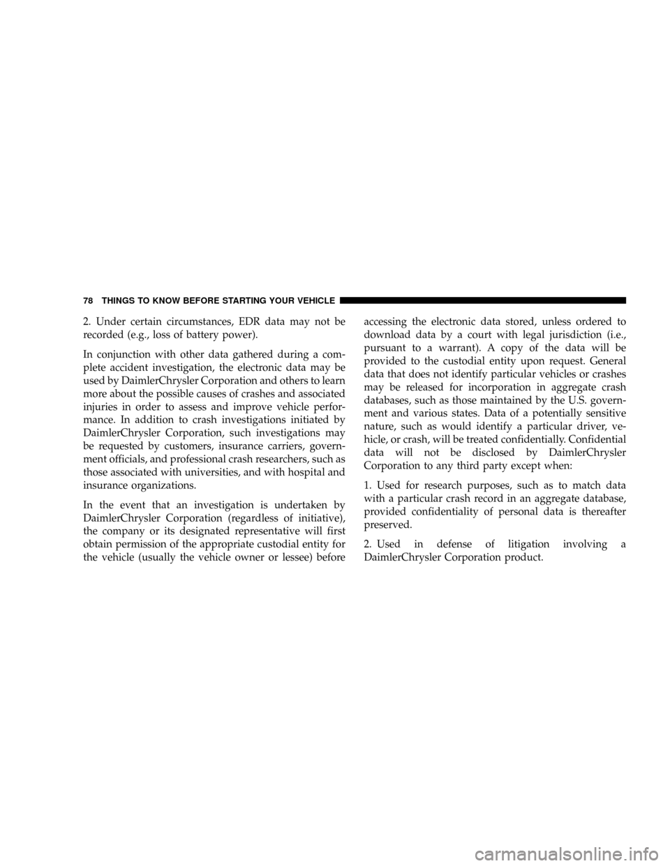 CHRYSLER TOWN AND COUNTRY 2008 5.G Manual PDF 2. Under certain circumstances, EDR data may not be
recorded (e.g., loss of battery power).
In conjunction with other data gathered during a com-
plete accident investigation, the electronic data may 