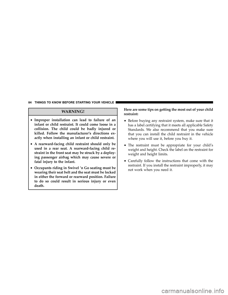 CHRYSLER TOWN AND COUNTRY 2008 5.G Manual Online WARNING!
²Improper installation can lead to failure of an
infant or child restraint. It could come loose in a
collision. The child could be badly injured or
killed. Follow the manufacturers directio