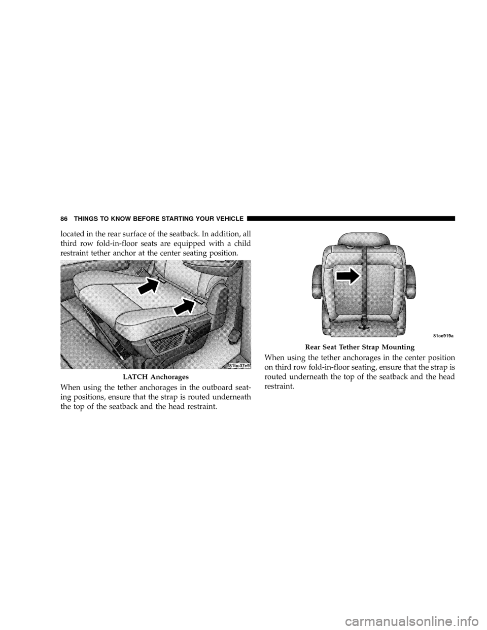 CHRYSLER TOWN AND COUNTRY 2008 5.G Manual Online located in the rear surface of the seatback. In addition, all
third row fold-in-floor seats are equipped with a child
restraint tether anchor at the center seating position.
When using the tether anch