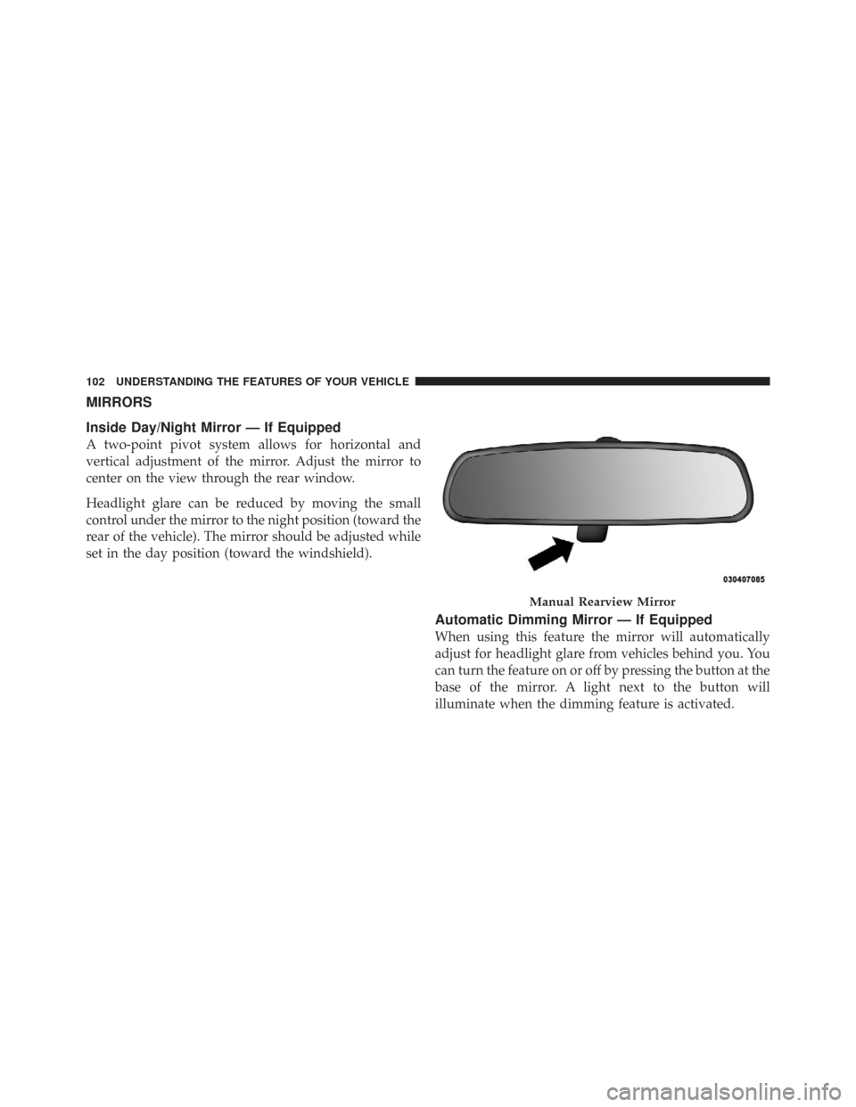 CHRYSLER TOWN AND COUNTRY 2009 5.G Owners Manual MIRRORS
Inside Day/Night Mirror — If Equipped
A two-point pivot system allows for horizontal and
vertical adjustment of the mirror. Adjust the mirror to
center on the view through the rear window.
H