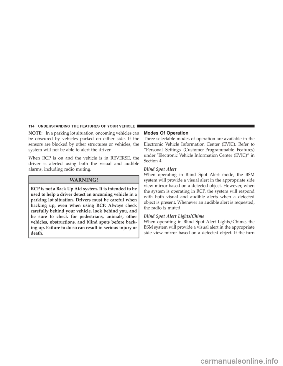 CHRYSLER TOWN AND COUNTRY 2009 5.G Owners Manual NOTE:In a parking lot situation, oncoming vehicles can
be obscured by vehicles parked on either side. If the
sensors are blocked by other structures or vehicles, the
system will not be able to alert t