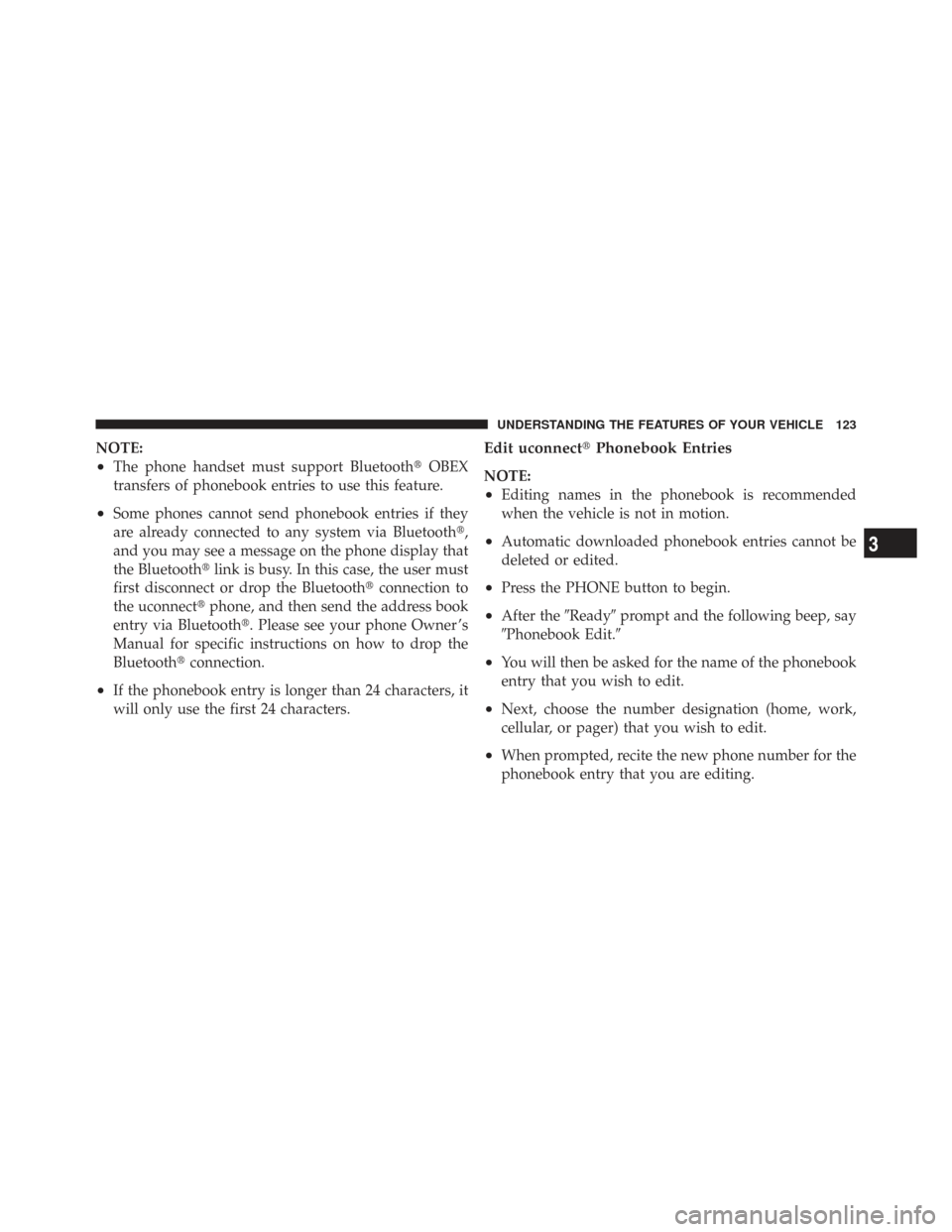 CHRYSLER TOWN AND COUNTRY 2009 5.G Owners Manual NOTE:
•The phone handset must support BluetoothOBEX
transfers of phonebook entries to use this feature.
•Some phones cannot send phonebook entries if they
are already connected to any system via 