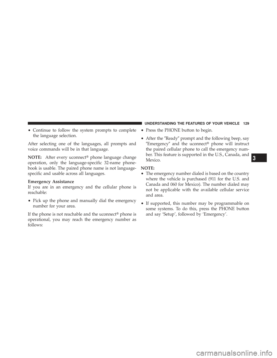 CHRYSLER TOWN AND COUNTRY 2009 5.G Owners Manual •Continue to follow the system prompts to complete
the language selection.
After selecting one of the languages, all prompts and
voice commands will be in that language.
NOTE: After every uconnect 