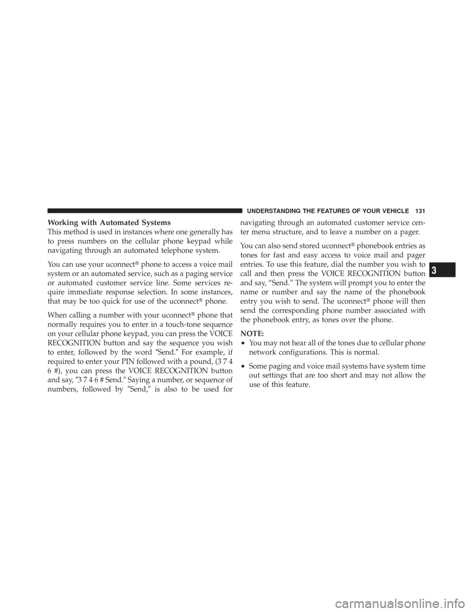 CHRYSLER TOWN AND COUNTRY 2009 5.G Owners Manual Working with Automated Systems
This method is used in instances where one generally has
to press numbers on the cellular phone keypad while
navigating through an automated telephone system.
You can us