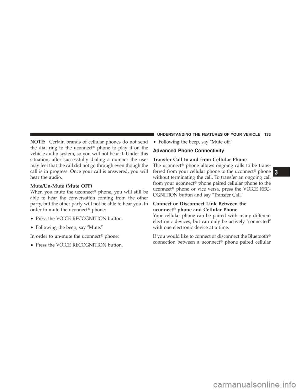 CHRYSLER TOWN AND COUNTRY 2009 5.G Owners Manual NOTE:Certain brands of cellular phones do not send
the dial ring to the uconnect phone to play it on the
vehicle audio system, so you will not hear it. Under this
situation, after successfully dialin