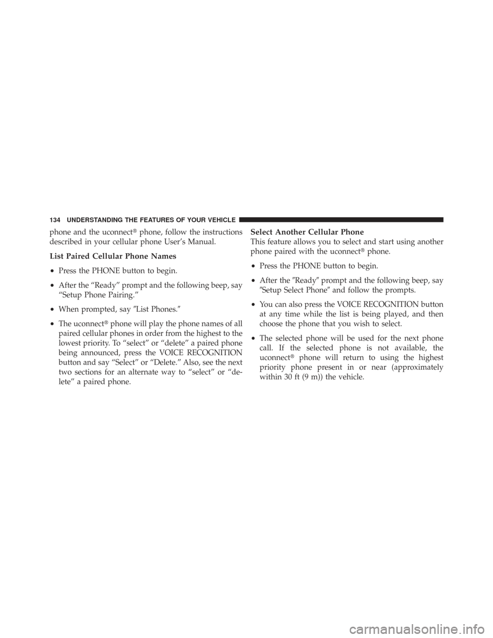 CHRYSLER TOWN AND COUNTRY 2009 5.G Owners Manual phone and the uconnectphone, follow the instructions
described in your cellular phone User’s Manual.
List Paired Cellular Phone Names
•
Press the PHONE button to begin.
•After the “Ready” p