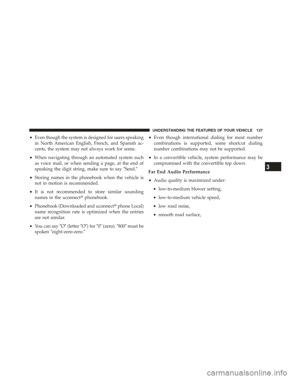 CHRYSLER TOWN AND COUNTRY 2009 5.G Owners Manual •Even though the system is designed for users speaking
in North American English, French, and Spanish ac-
cents, the system may not always work for some.
•When navigating through an automated syst