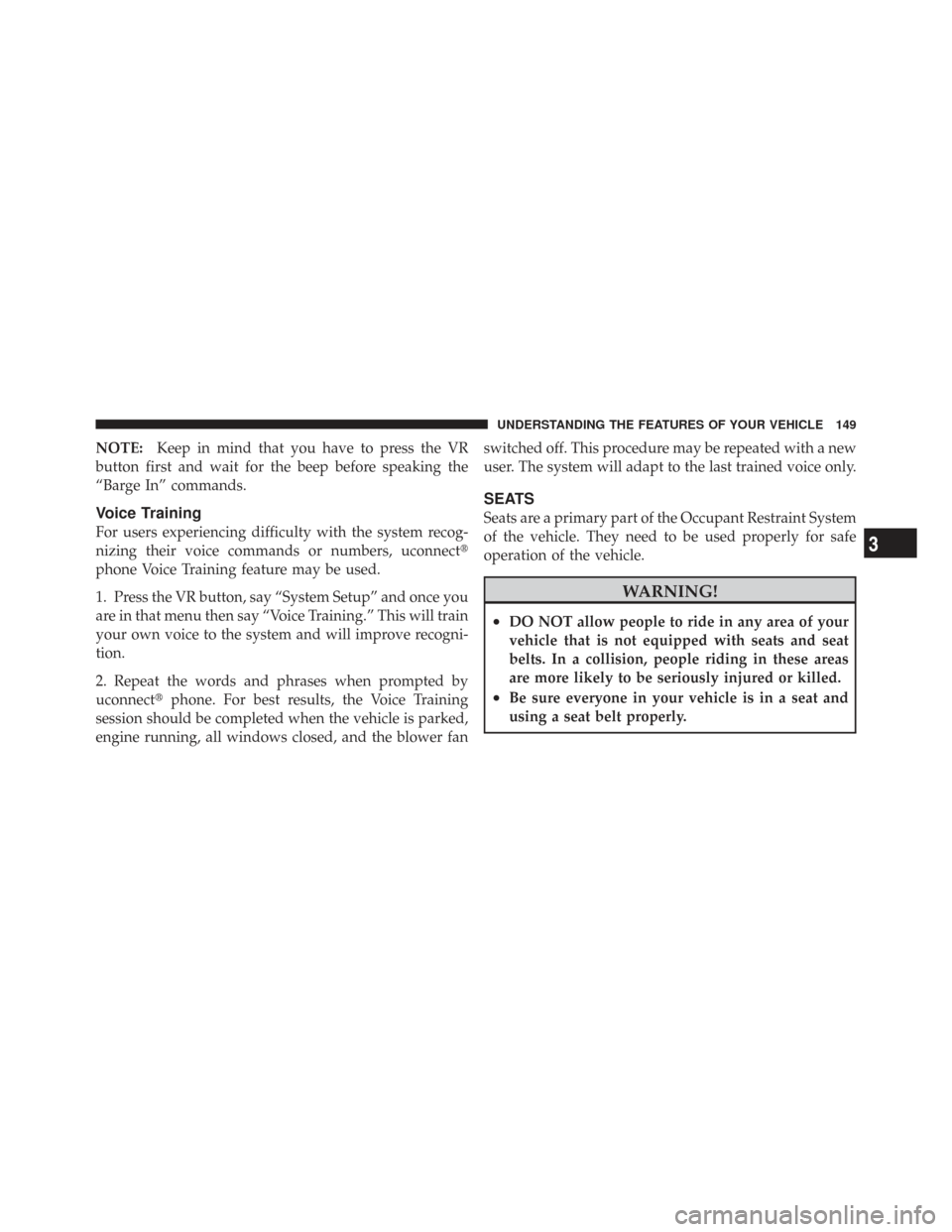 CHRYSLER TOWN AND COUNTRY 2009 5.G Owners Manual NOTE:Keep in mind that you have to press the VR
button first and wait for the beep before speaking the
“Barge In” commands.
Voice Training
For users experiencing difficulty with the system recog-
