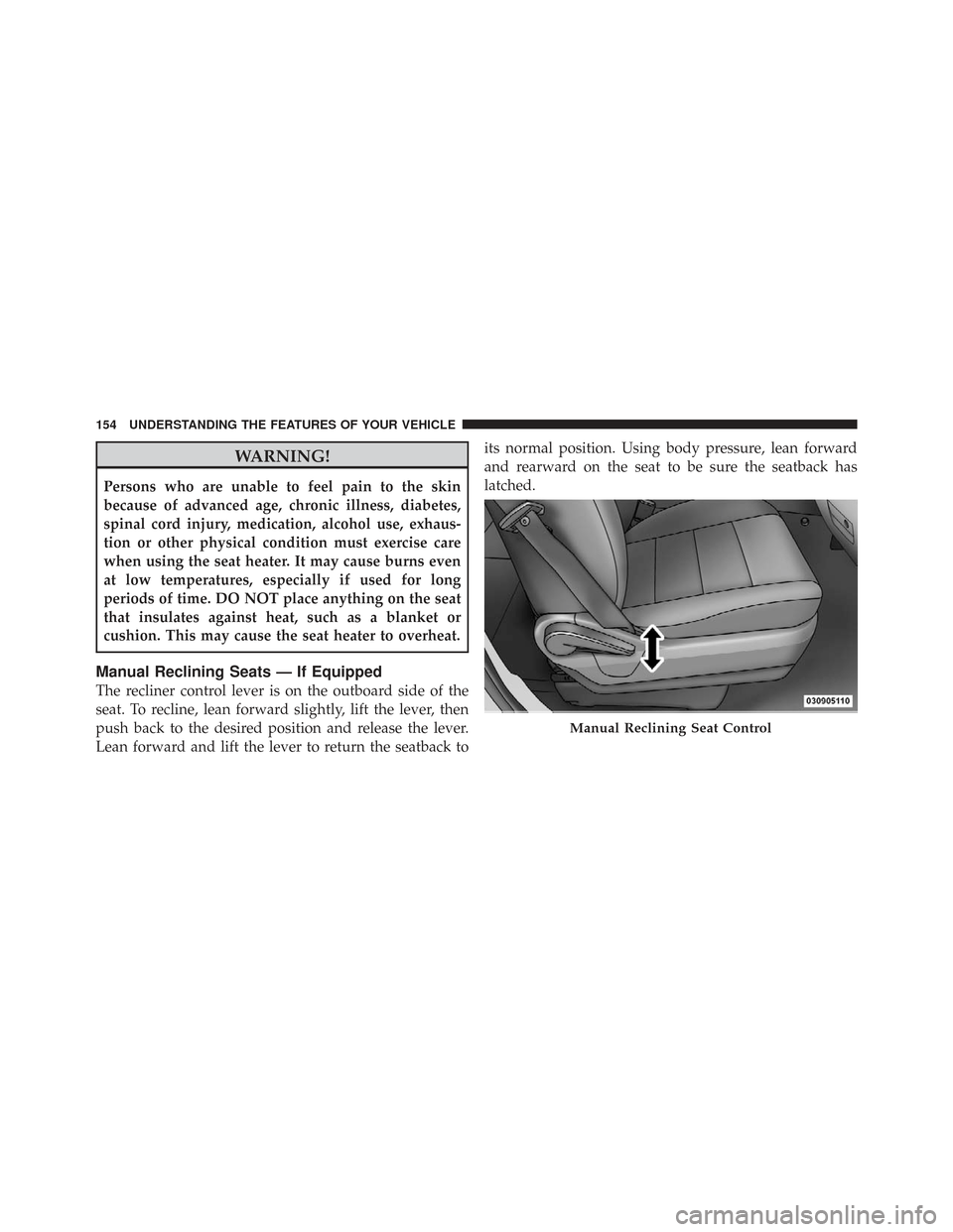 CHRYSLER TOWN AND COUNTRY 2009 5.G Owners Manual WARNING!
Persons who are unable to feel pain to the skin
because of advanced age, chronic illness, diabetes,
spinal cord injury, medication, alcohol use, exhaus-
tion or other physical condition must 