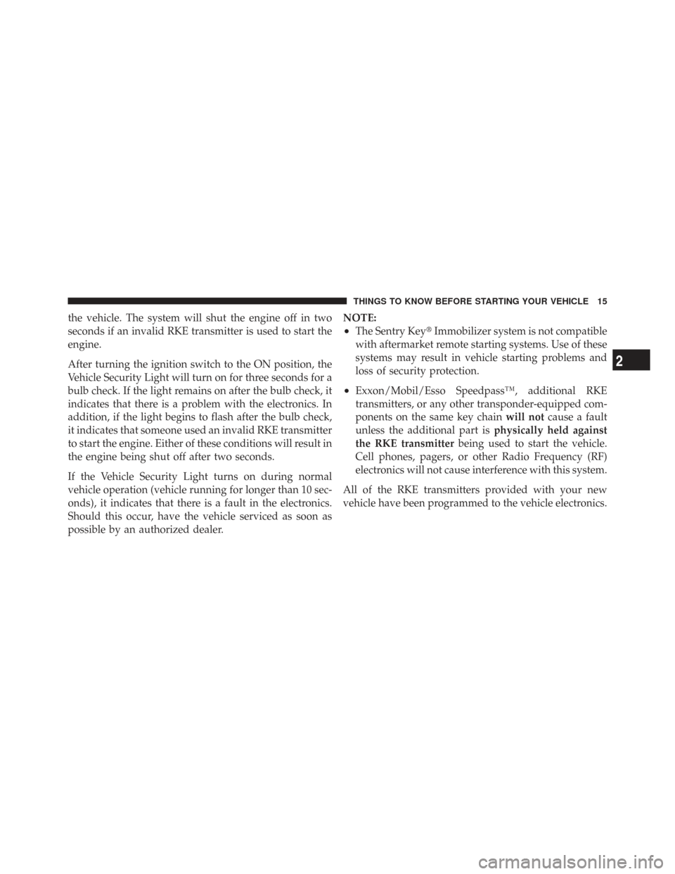 CHRYSLER TOWN AND COUNTRY 2009 5.G User Guide the vehicle. The system will shut the engine off in two
seconds if an invalid RKE transmitter is used to start the
engine.
After turning the ignition switch to the ON position, the
Vehicle Security Li
