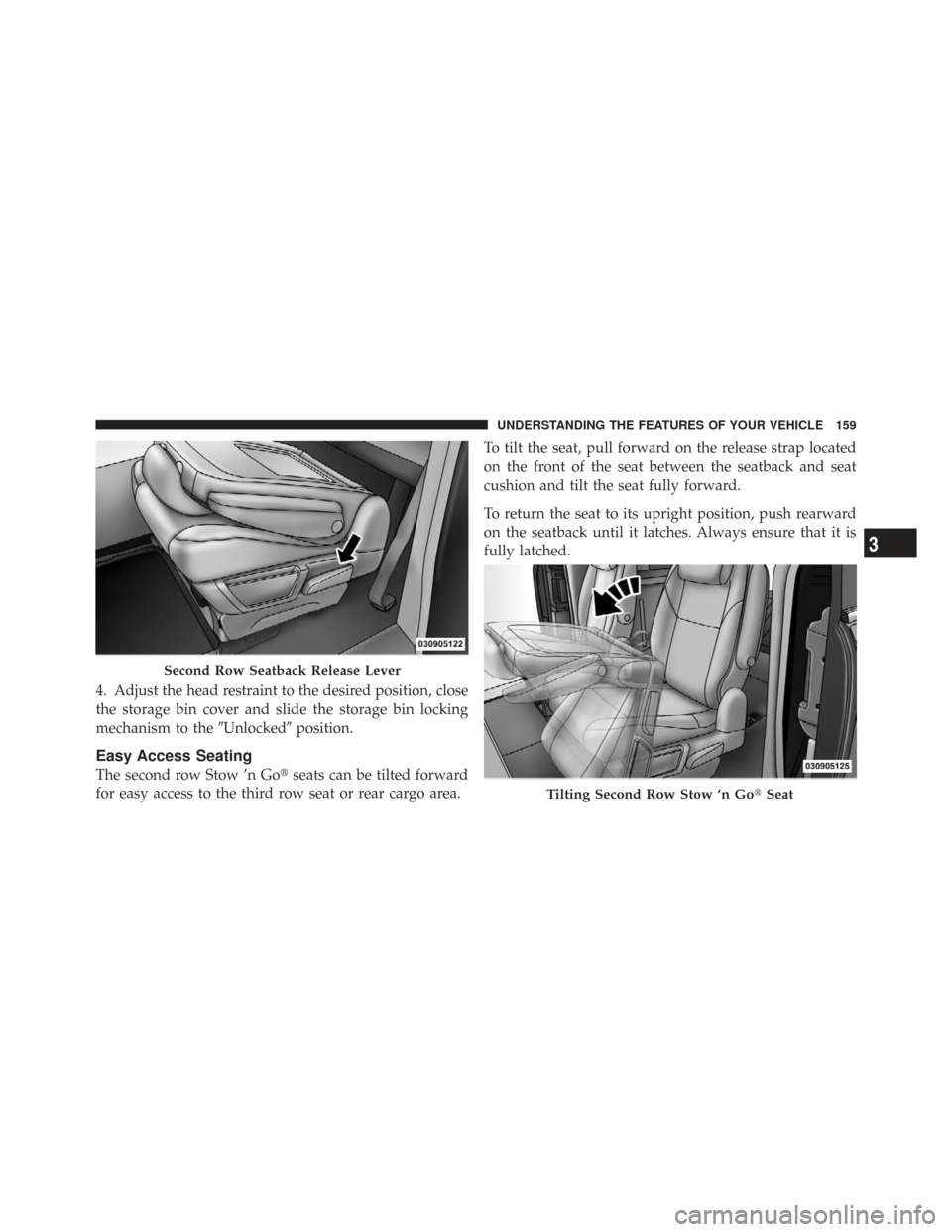 CHRYSLER TOWN AND COUNTRY 2009 5.G Owners Manual 4. Adjust the head restraint to the desired position, close
the storage bin cover and slide the storage bin locking
mechanism to theUnlockedposition.
Easy Access Seating
The second row Stow ’n Go