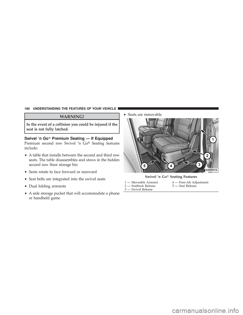 CHRYSLER TOWN AND COUNTRY 2009 5.G Owners Manual WARNING!
In the event of a collision you could be injured if the
seat is not fully latched.
Swivel ’n GoPremium Seating — If Equipped
Premium second row Swivel ’n Go Seating features
include:
