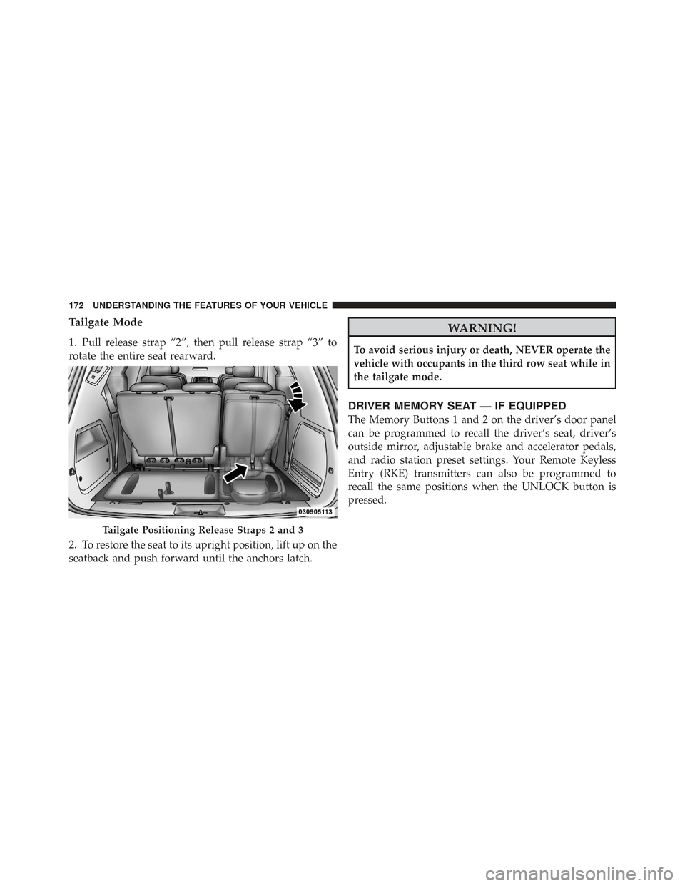 CHRYSLER TOWN AND COUNTRY 2009 5.G Owners Manual Tailgate Mode
1. Pull release strap “2”, then pull release strap “3” to
rotate the entire seat rearward.
2. To restore the seat to its upright position, lift up on the
seatback and push forwar