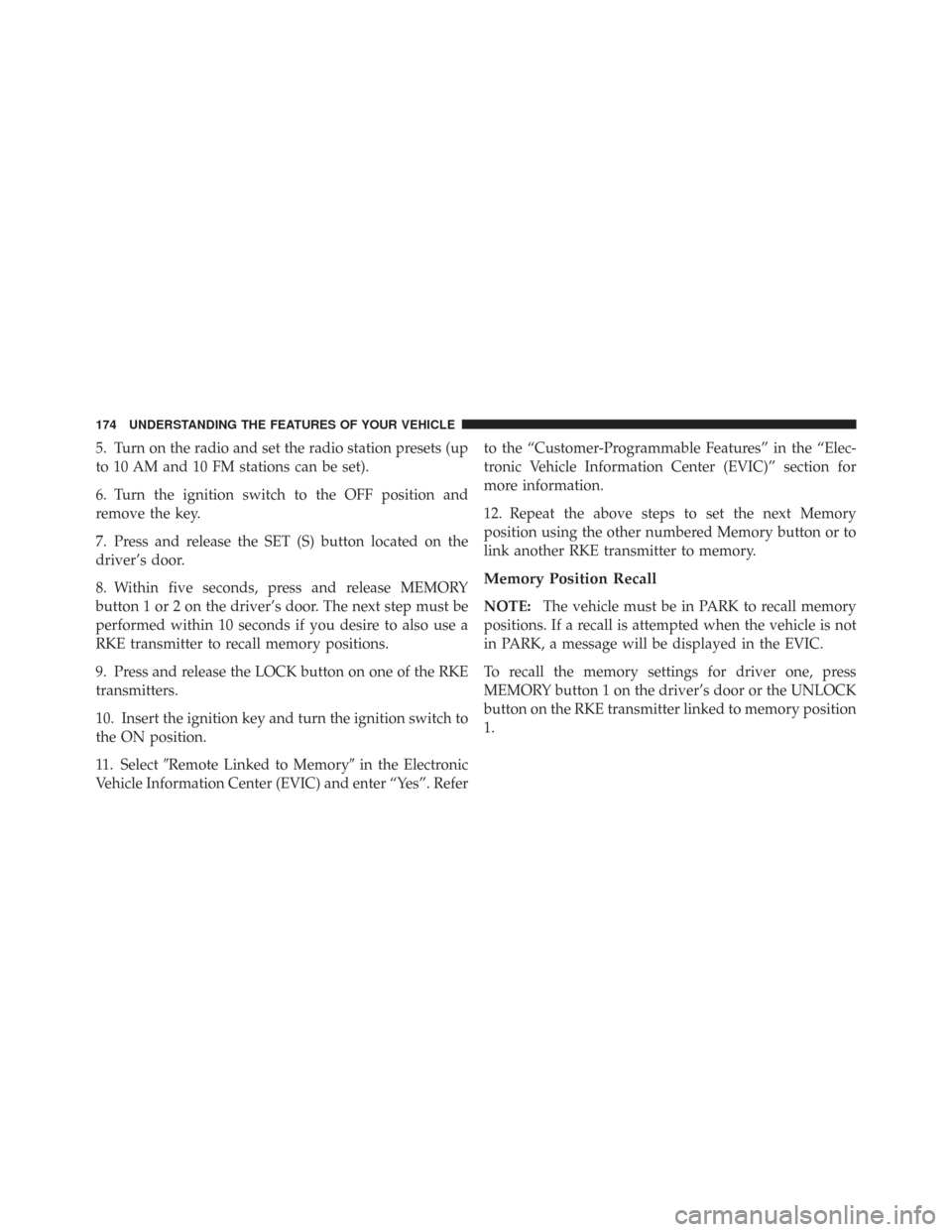 CHRYSLER TOWN AND COUNTRY 2009 5.G Owners Manual 5. Turn on the radio and set the radio station presets (up
to 10 AM and 10 FM stations can be set).
6. Turn the ignition switch to the OFF position and
remove the key.
7. Press and release the SET (S)