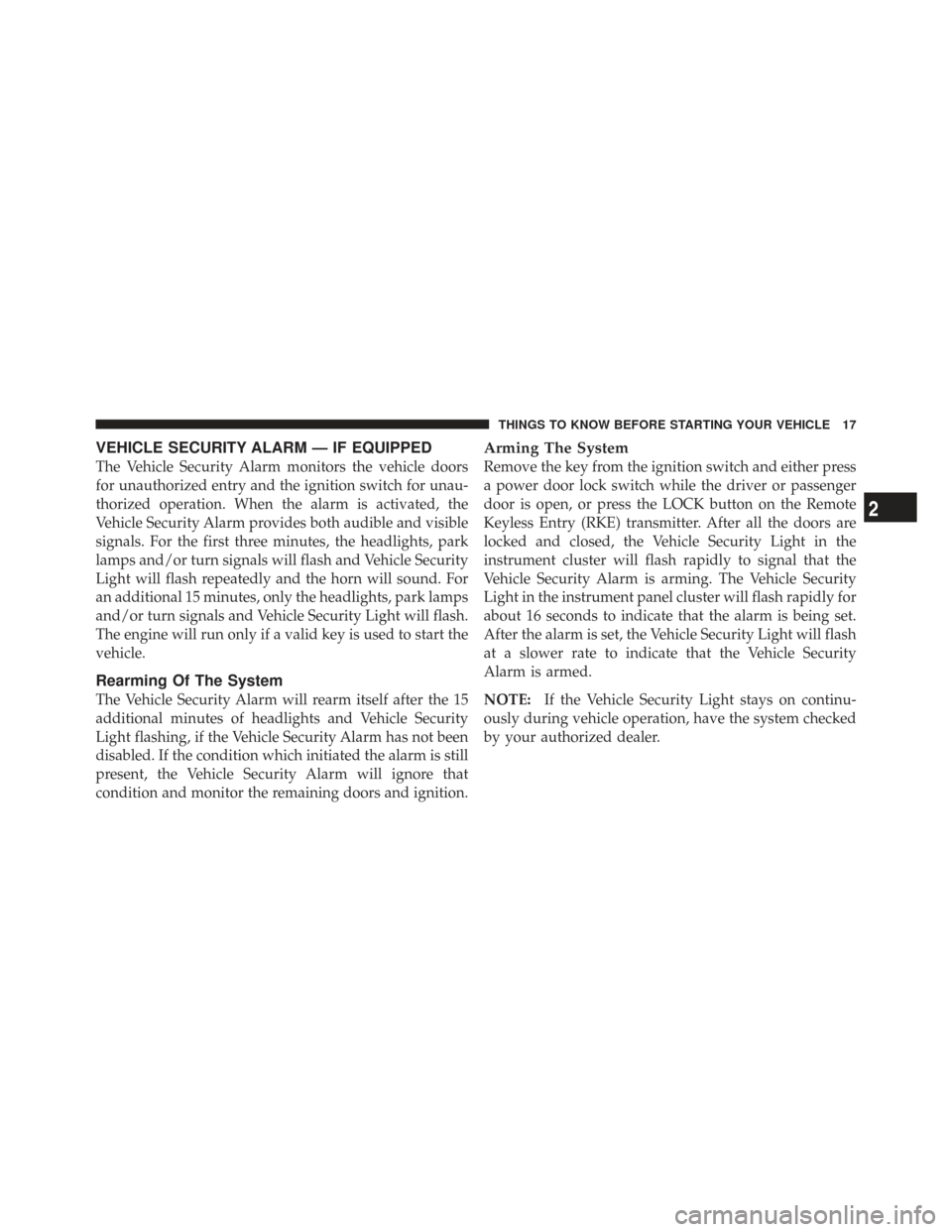 CHRYSLER TOWN AND COUNTRY 2009 5.G User Guide VEHICLE SECURITY ALARM — IF EQUIPPED
The Vehicle Security Alarm monitors the vehicle doors
for unauthorized entry and the ignition switch for unau-
thorized operation. When the alarm is activated, t
