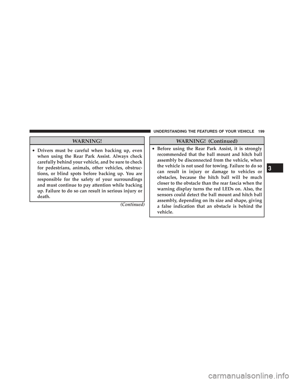 CHRYSLER TOWN AND COUNTRY 2009 5.G Owners Manual WARNING!
•Drivers must be careful when backing up, even
when using the Rear Park Assist. Always check
carefully behind your vehicle, and be sure to check
for pedestrians, animals, other vehicles, ob
