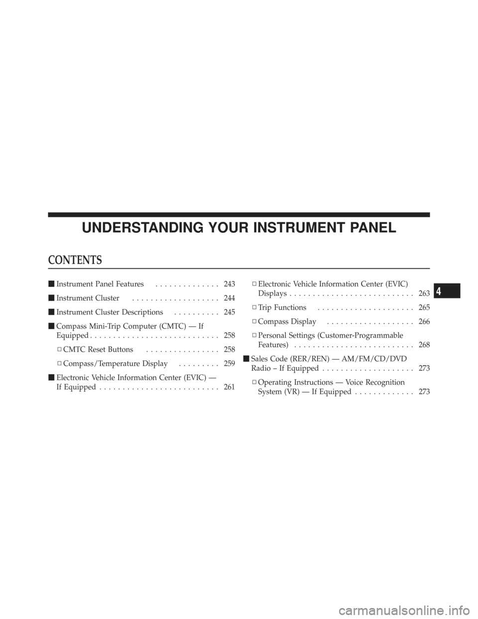 CHRYSLER TOWN AND COUNTRY 2009 5.G Owners Manual UNDERSTANDING YOUR INSTRUMENT PANEL
CONTENTS
Instrument Panel Features .............. 243
 Instrument Cluster ................... 244
 Instrument Cluster Descriptions .......... 245
 Compass Mini-