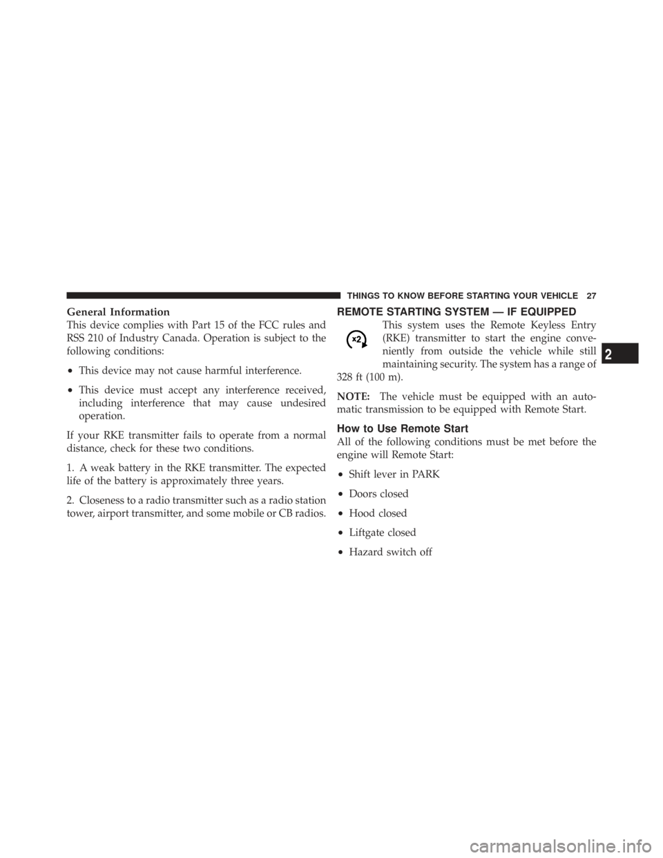 CHRYSLER TOWN AND COUNTRY 2009 5.G Owners Manual General Information
This device complies with Part 15 of the FCC rules and
RSS 210 of Industry Canada. Operation is subject to the
following conditions:
•This device may not cause harmful interferen