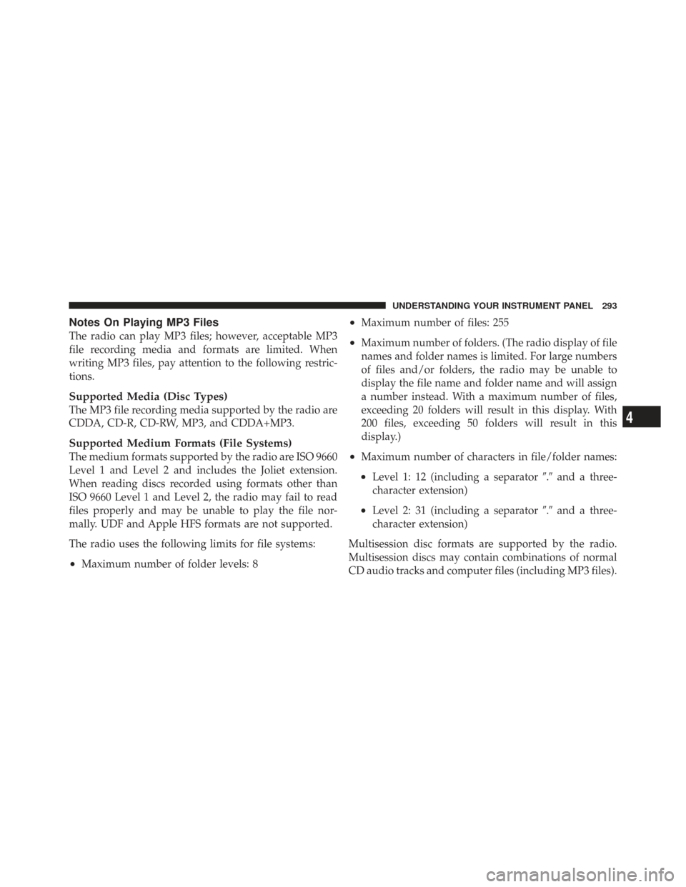 CHRYSLER TOWN AND COUNTRY 2009 5.G Owners Manual Notes On Playing MP3 Files
The radio can play MP3 files; however, acceptable MP3
file recording media and formats are limited. When
writing MP3 files, pay attention to the following restric-
tions.
Su