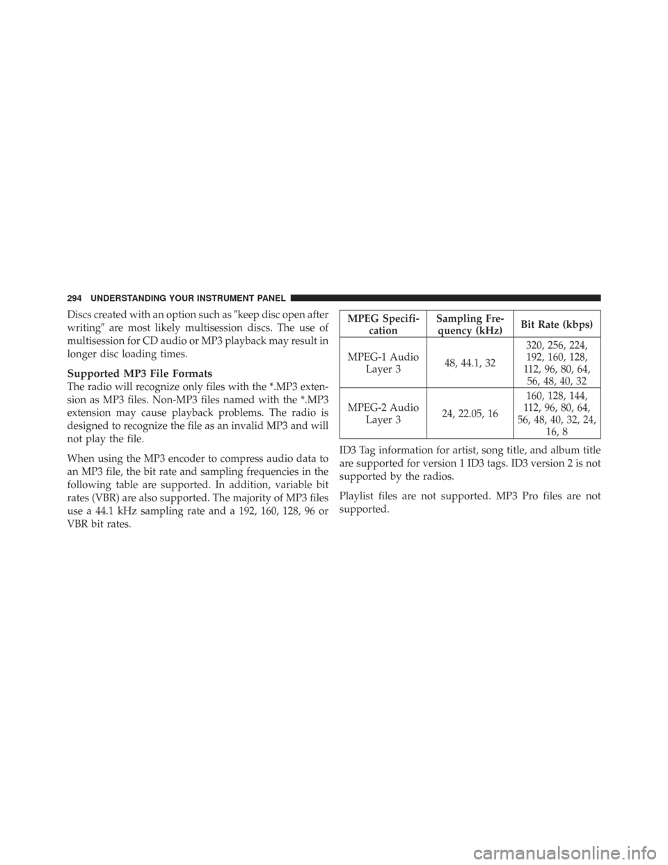 CHRYSLER TOWN AND COUNTRY 2009 5.G Owners Manual Discs created with an option such askeep disc open after
writing are most likely multisession discs. The use of
multisession for CD audio or MP3 playback may result in
longer disc loading times.
Sup