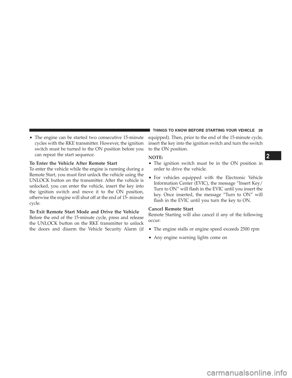 CHRYSLER TOWN AND COUNTRY 2009 5.G Owners Guide •The engine can be started two consecutive 15-minute
cycles with the RKE transmitter. However, the ignition
switch must be turned to the ON position before you
can repeat the start sequence.
To Ente