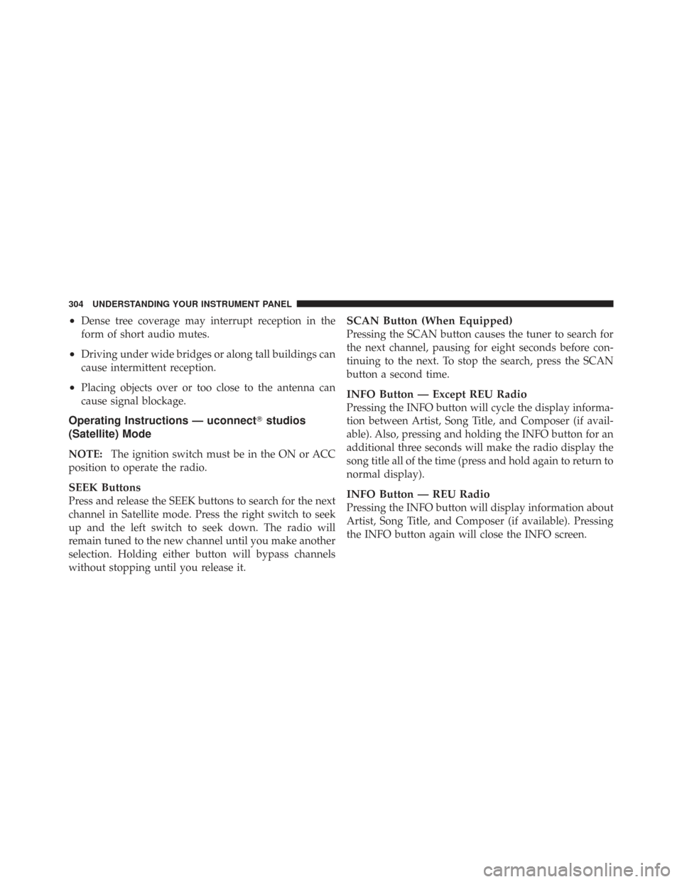 CHRYSLER TOWN AND COUNTRY 2009 5.G Owners Manual •Dense tree coverage may interrupt reception in the
form of short audio mutes.
•Driving under wide bridges or along tall buildings can
cause intermittent reception.
•Placing objects over or too 
