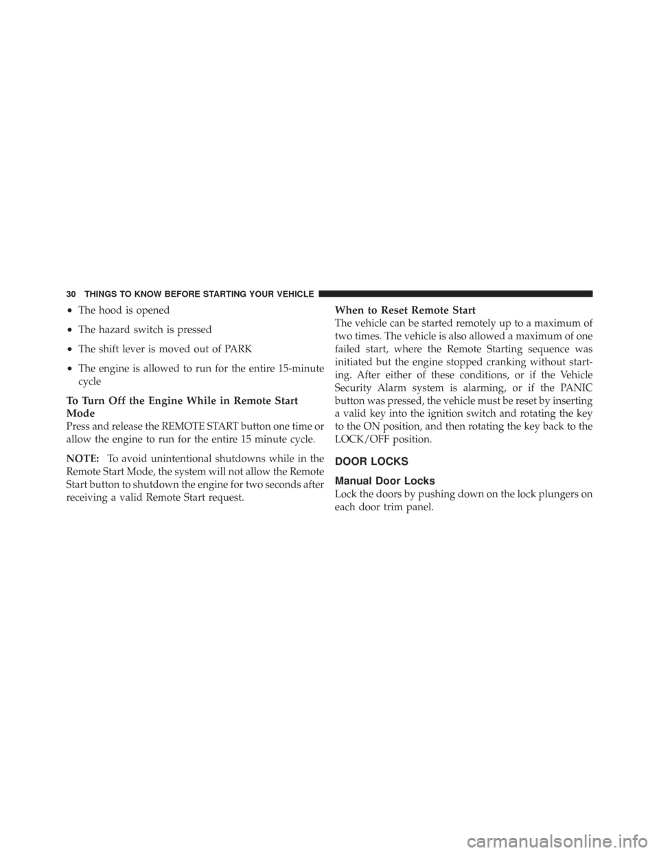 CHRYSLER TOWN AND COUNTRY 2009 5.G Owners Manual •The hood is opened
•The hazard switch is pressed
•The shift lever is moved out of PARK
•The engine is allowed to run for the entire 15-minute
cycle
To Turn Off the Engine While in Remote Star