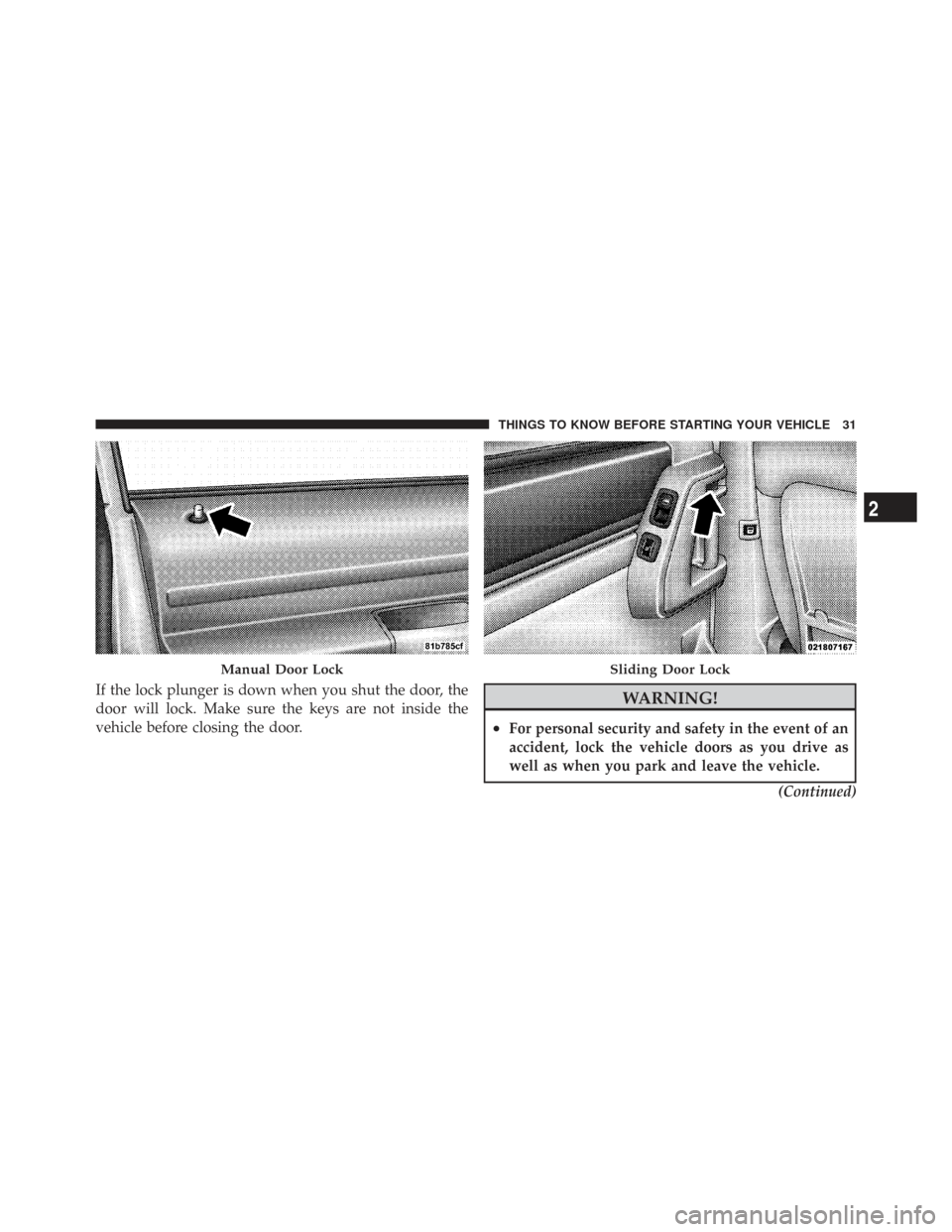 CHRYSLER TOWN AND COUNTRY 2009 5.G Owners Guide If the lock plunger is down when you shut the door, the
door will lock. Make sure the keys are not inside the
vehicle before closing the door.WARNING!
•For personal security and safety in the event 