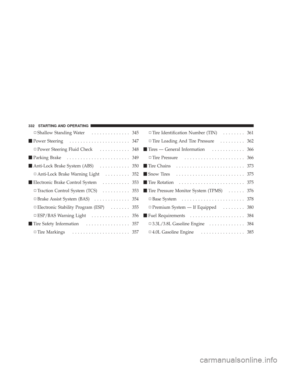CHRYSLER TOWN AND COUNTRY 2009 5.G Owners Manual ▫Shallow Standing Water .............. 345
 Power Steering ...................... 347
▫ Power Steering Fluid Check ........... 348
 Parking Brake ....................... 349
 Anti-Lock Brake Sy