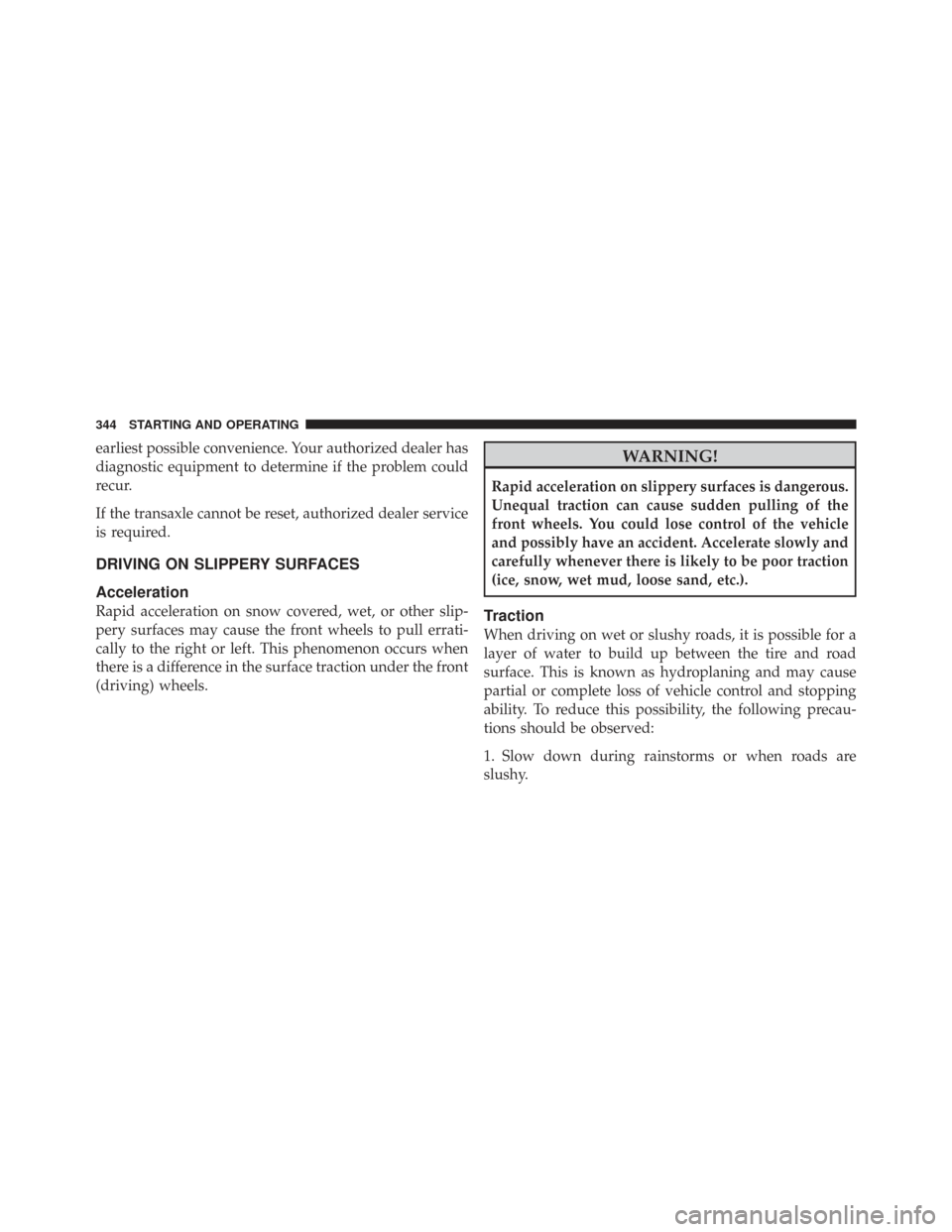 CHRYSLER TOWN AND COUNTRY 2009 5.G Owners Manual earliest possible convenience. Your authorized dealer has
diagnostic equipment to determine if the problem could
recur.
If the transaxle cannot be reset, authorized dealer service
is required.
DRIVING