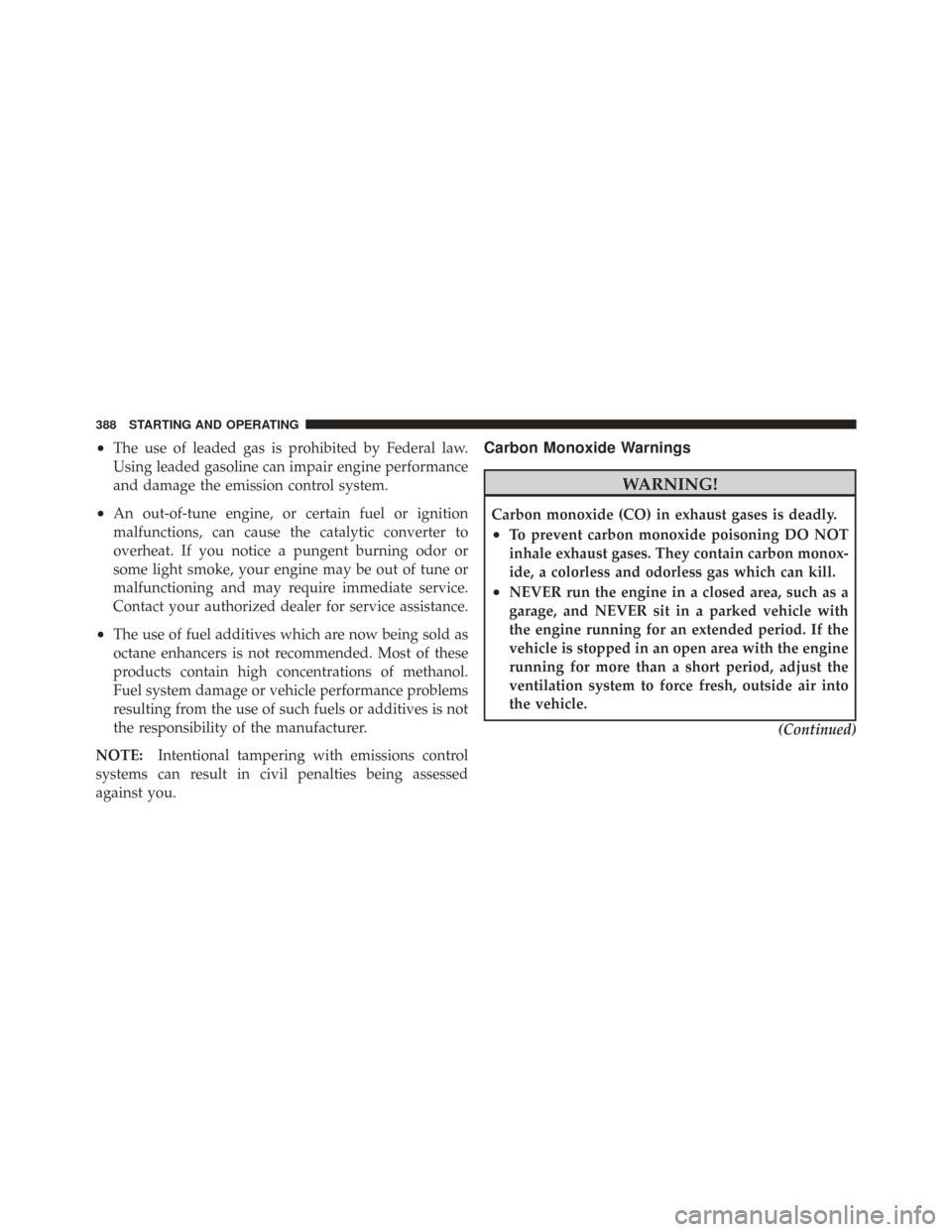 CHRYSLER TOWN AND COUNTRY 2009 5.G Owners Manual •The use of leaded gas is prohibited by Federal law.
Using leaded gasoline can impair engine performance
and damage the emission control system.
•An out-of-tune engine, or certain fuel or ignition