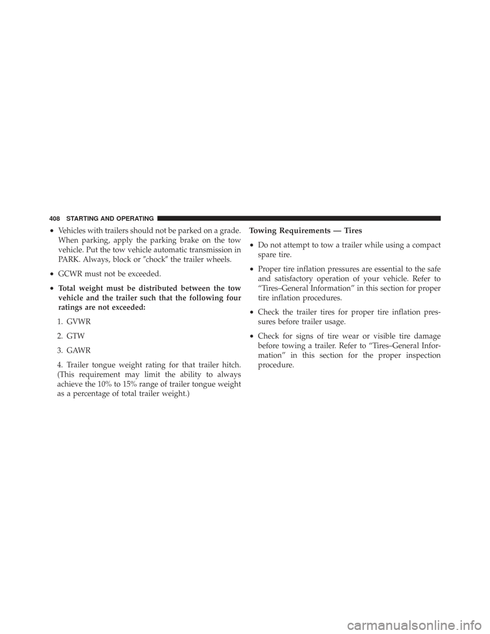 CHRYSLER TOWN AND COUNTRY 2009 5.G Owners Manual •Vehicles with trailers should not be parked on a grade.
When parking, apply the parking brake on the tow
vehicle. Put the tow vehicle automatic transmission in
PARK. Always, block orchockthe trai