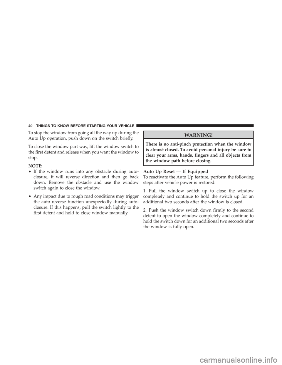 CHRYSLER TOWN AND COUNTRY 2009 5.G Owners Manual To stop the window from going all the way up during the
Auto Up operation, push down on the switch briefly.
To close the window part way, lift the window switch to
the first detent and release when yo CHRYSLER TOWN AND COUNTRY 2009 5.G Owners Manual To stop the window from going all the way up during the
Auto Up operation, push down on the switch briefly.
To close the window part way, lift the window switch to
the first detent and release when yo