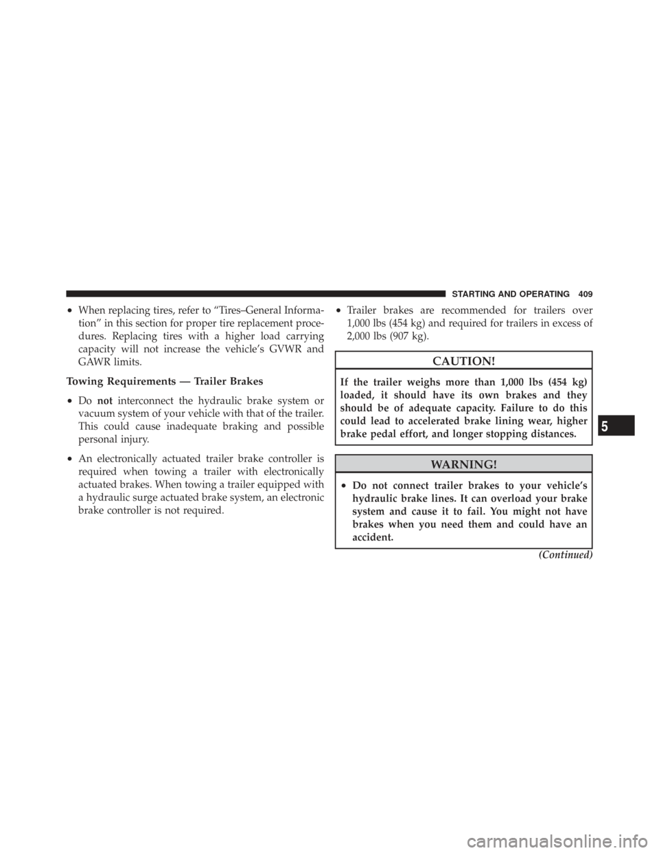 CHRYSLER TOWN AND COUNTRY 2009 5.G Owners Manual •When replacing tires, refer to “Tires–General Informa-
tion” in this section for proper tire replacement proce-
dures. Replacing tires with a higher load carrying
capacity will not increase t