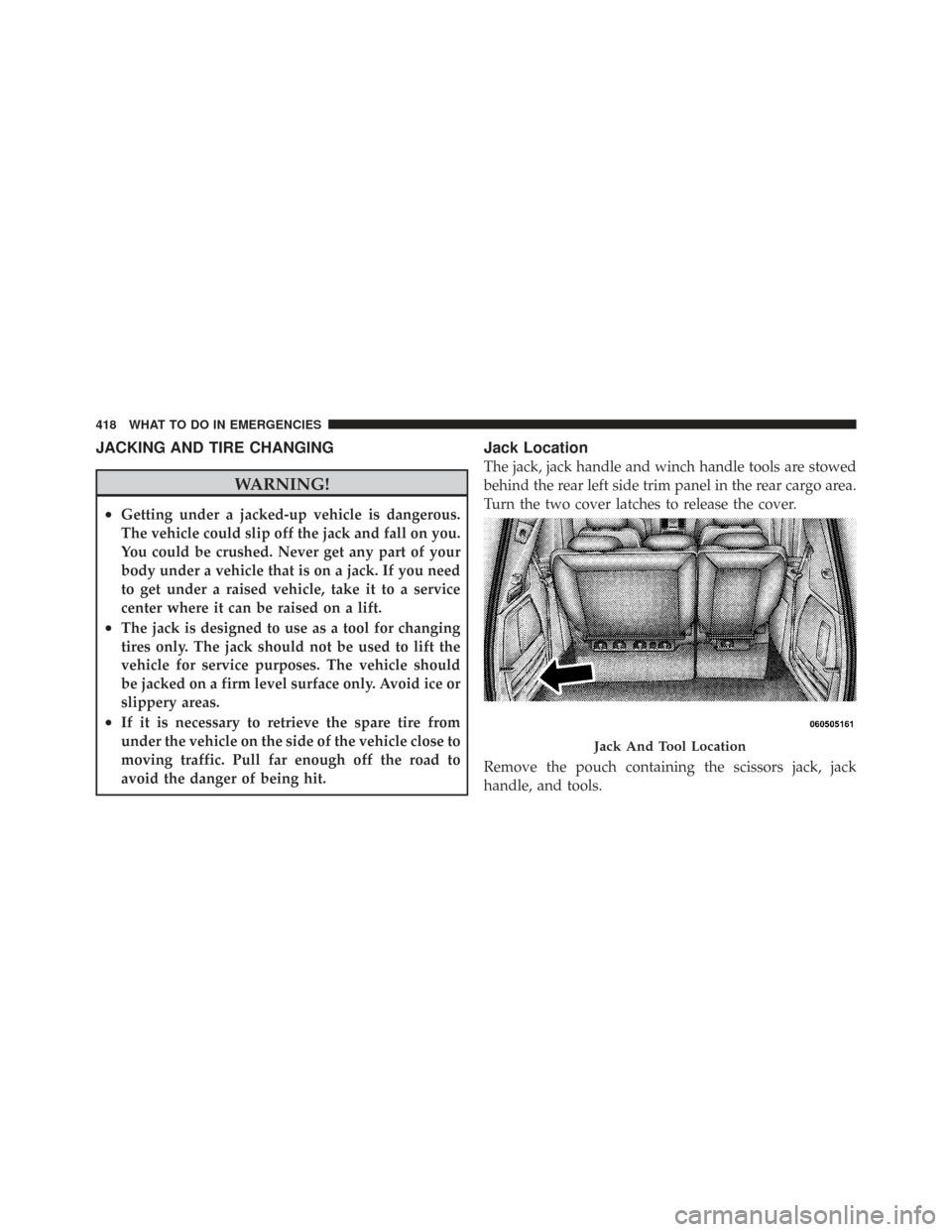 CHRYSLER TOWN AND COUNTRY 2009 5.G Owners Manual JACKING AND TIRE CHANGING
WARNING!
•Getting under a jacked-up vehicle is dangerous.
The vehicle could slip off the jack and fall on you.
You could be crushed. Never get any part of your
body under a