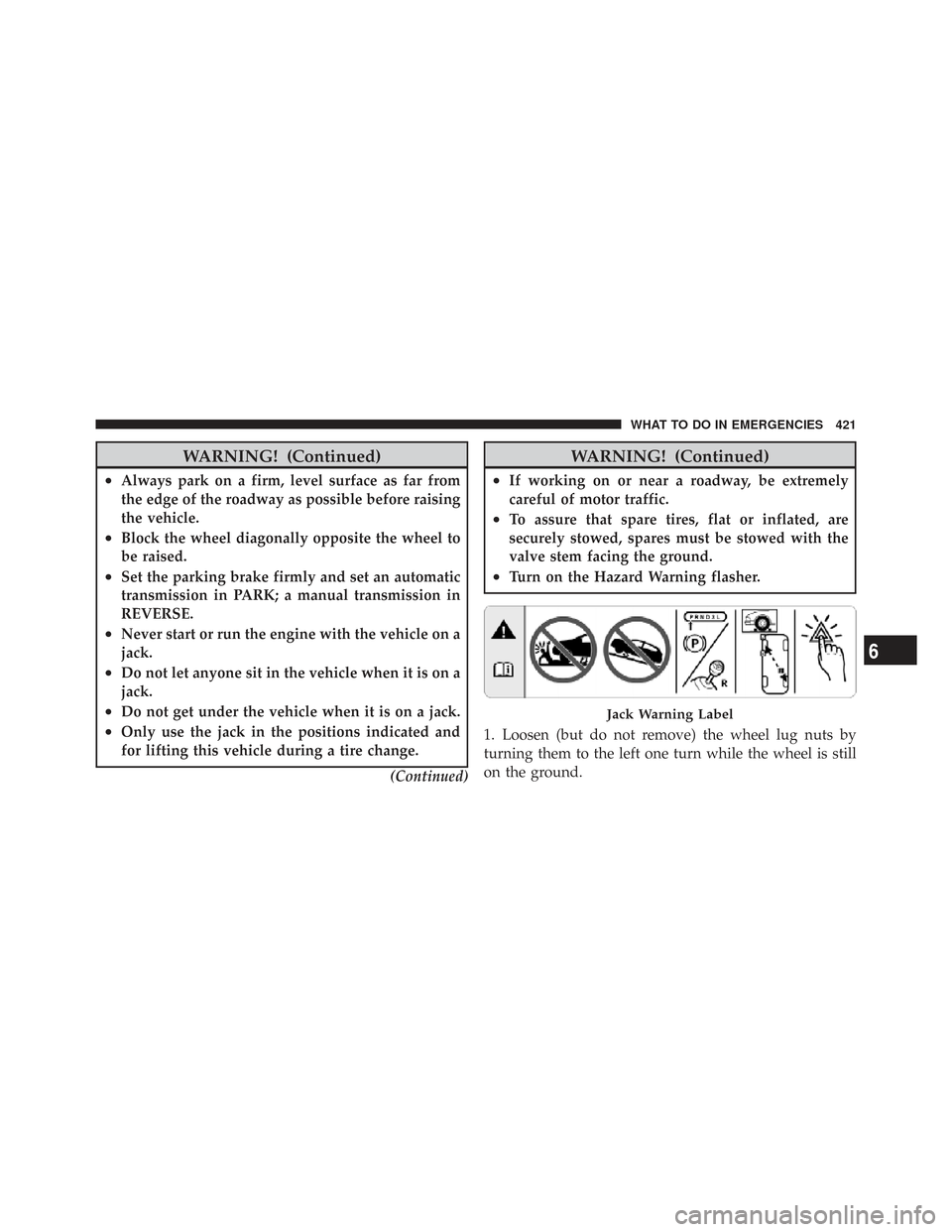 CHRYSLER TOWN AND COUNTRY 2009 5.G Owners Manual WARNING! (Continued)
•Always park on a firm, level surface as far from
the edge of the roadway as possible before raising
the vehicle.
•Block the wheel diagonally opposite the wheel to
be raised.
