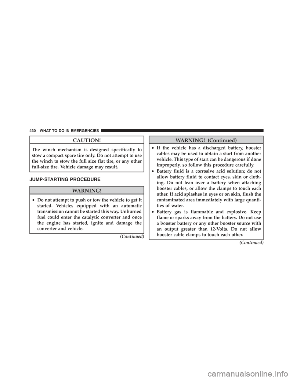 CHRYSLER TOWN AND COUNTRY 2009 5.G Owners Manual CAUTION!
The winch mechanism is designed specifically to
stow a compact spare tire only. Do not attempt to use
the winch to stow the full size flat tire, or any other
full-size tire. Vehicle damage ma