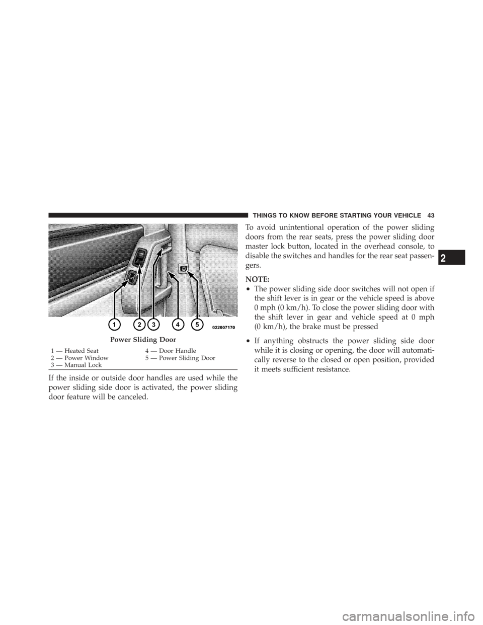 CHRYSLER TOWN AND COUNTRY 2009 5.G Service Manual If the inside or outside door handles are used while the
power sliding side door is activated, the power sliding
door feature will be canceled.To avoid unintentional operation of the power sliding
doo CHRYSLER TOWN AND COUNTRY 2009 5.G Service Manual If the inside or outside door handles are used while the
power sliding side door is activated, the power sliding
door feature will be canceled.To avoid unintentional operation of the power sliding
doo