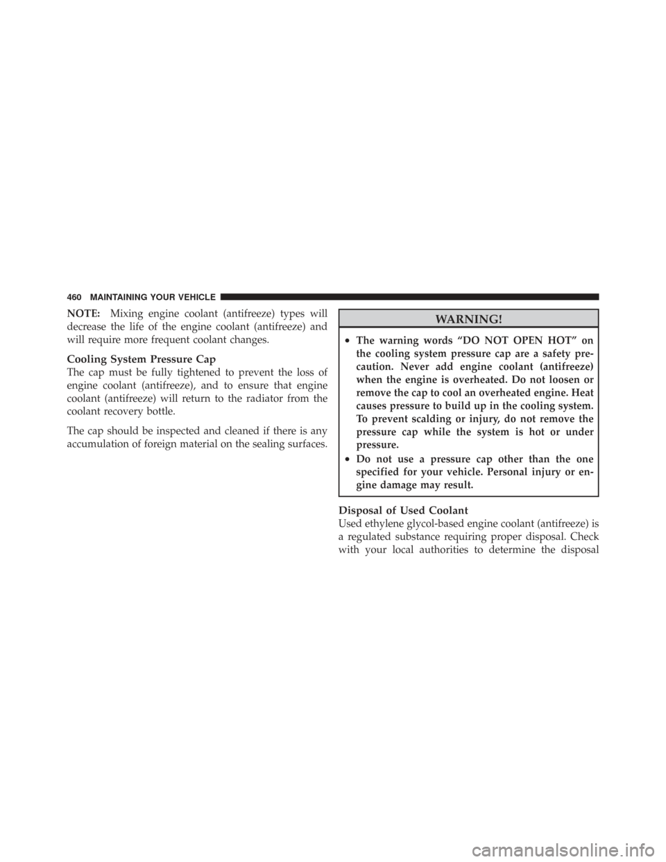 CHRYSLER TOWN AND COUNTRY 2009 5.G Owners Manual NOTE:Mixing engine coolant (antifreeze) types will
decrease the life of the engine coolant (antifreeze) and
will require more frequent coolant changes.
Cooling System Pressure Cap
The cap must be full CHRYSLER TOWN AND COUNTRY 2009 5.G Owners Manual NOTE:Mixing engine coolant (antifreeze) types will
decrease the life of the engine coolant (antifreeze) and
will require more frequent coolant changes.
Cooling System Pressure Cap
The cap must be full