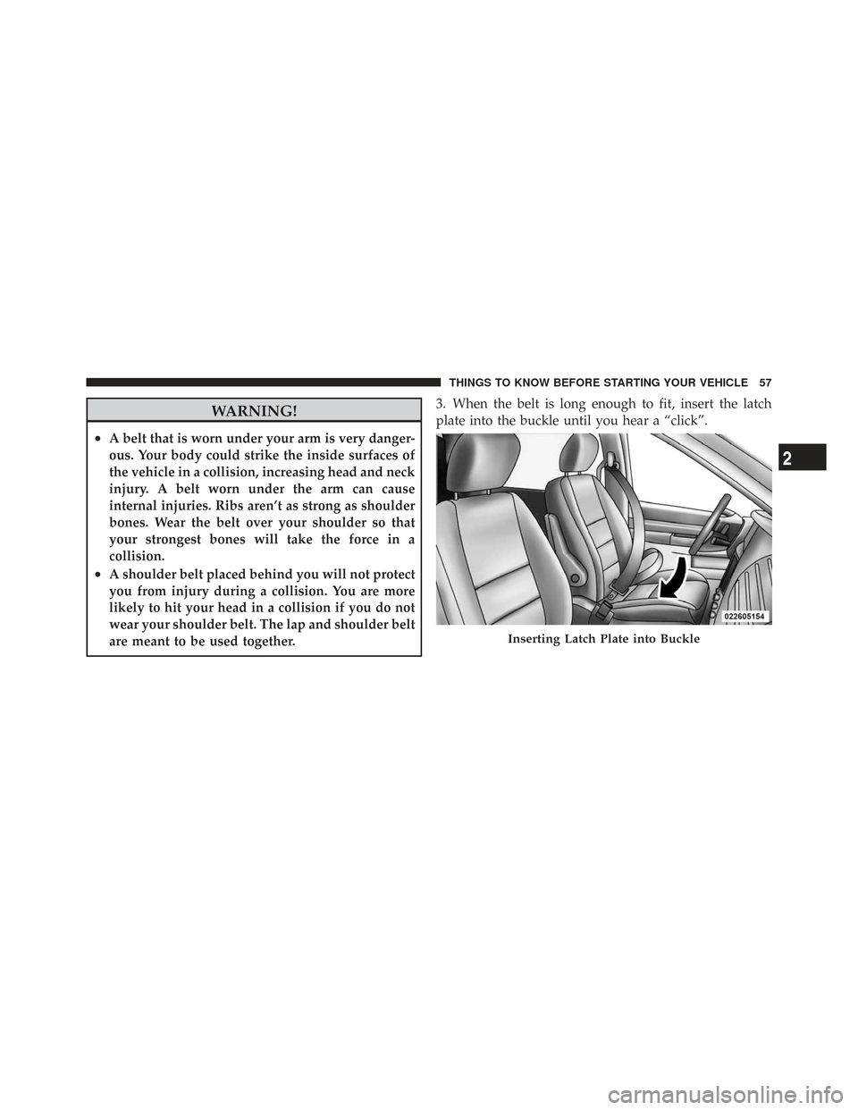 CHRYSLER TOWN AND COUNTRY 2009 5.G Workshop Manual WARNING!
•A belt that is worn under your arm is very danger-
ous. Your body could strike the inside surfaces of
the vehicle in a collision, increasing head and neck
injury. A belt worn under the arm CHRYSLER TOWN AND COUNTRY 2009 5.G Workshop Manual WARNING!
•A belt that is worn under your arm is very danger-
ous. Your body could strike the inside surfaces of
the vehicle in a collision, increasing head and neck
injury. A belt worn under the arm