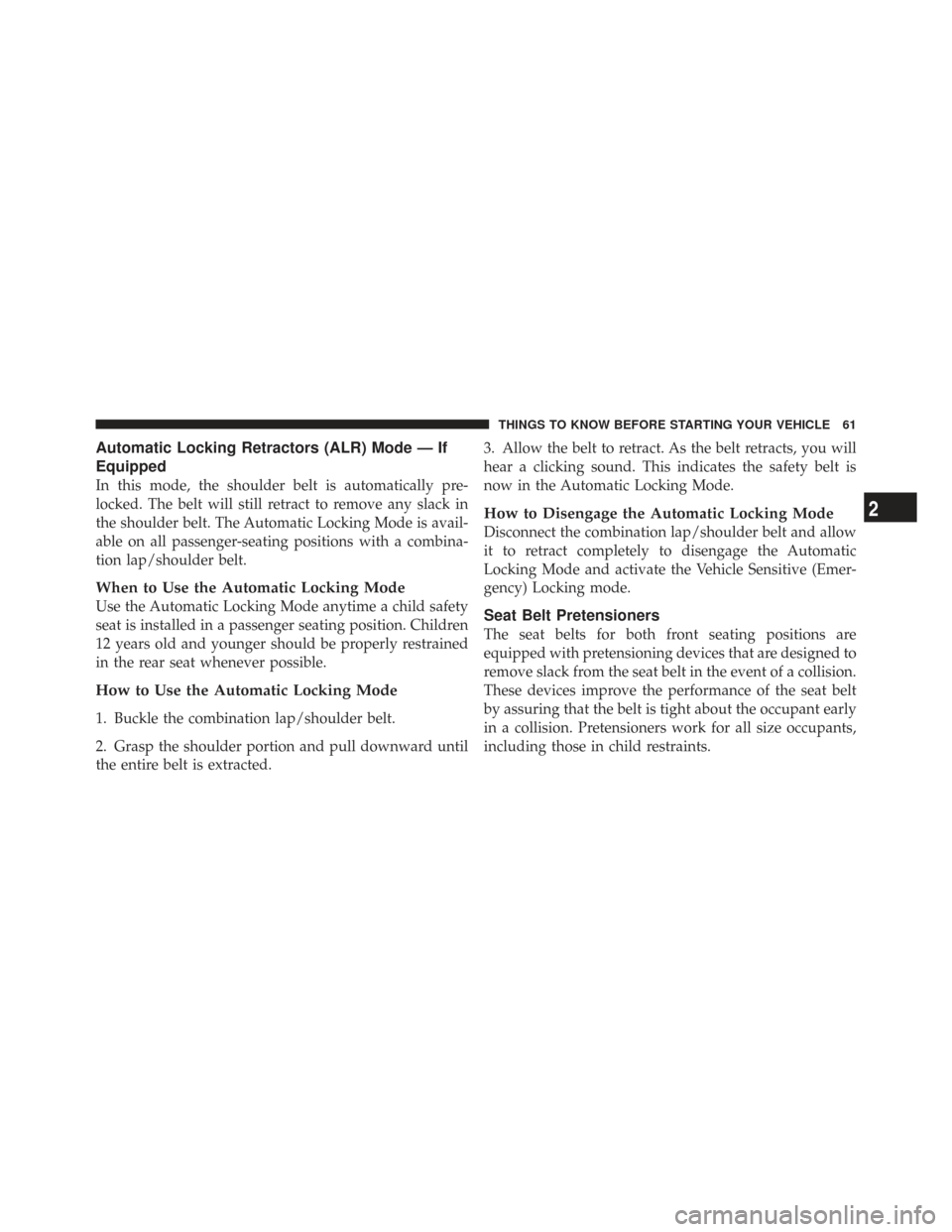 CHRYSLER TOWN AND COUNTRY 2009 5.G Repair Manual Automatic Locking Retractors (ALR) Mode — If
Equipped
In this mode, the shoulder belt is automatically pre-
locked. The belt will still retract to remove any slack in
the shoulder belt. The Automati CHRYSLER TOWN AND COUNTRY 2009 5.G Repair Manual Automatic Locking Retractors (ALR) Mode — If
Equipped
In this mode, the shoulder belt is automatically pre-
locked. The belt will still retract to remove any slack in
the shoulder belt. The Automati