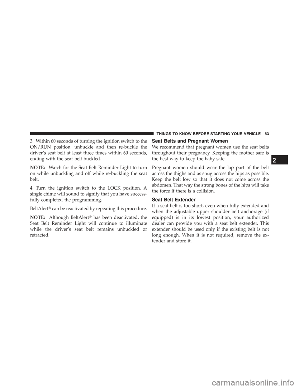 CHRYSLER TOWN AND COUNTRY 2009 5.G Repair Manual 3. Within 60 seconds of turning the ignition switch to the
ON/RUN position, unbuckle and then re-buckle the
driver’s seat belt at least three times within 60 seconds,
ending with the seat belt buckl CHRYSLER TOWN AND COUNTRY 2009 5.G Repair Manual 3. Within 60 seconds of turning the ignition switch to the
ON/RUN position, unbuckle and then re-buckle the
driver’s seat belt at least three times within 60 seconds,
ending with the seat belt buckl