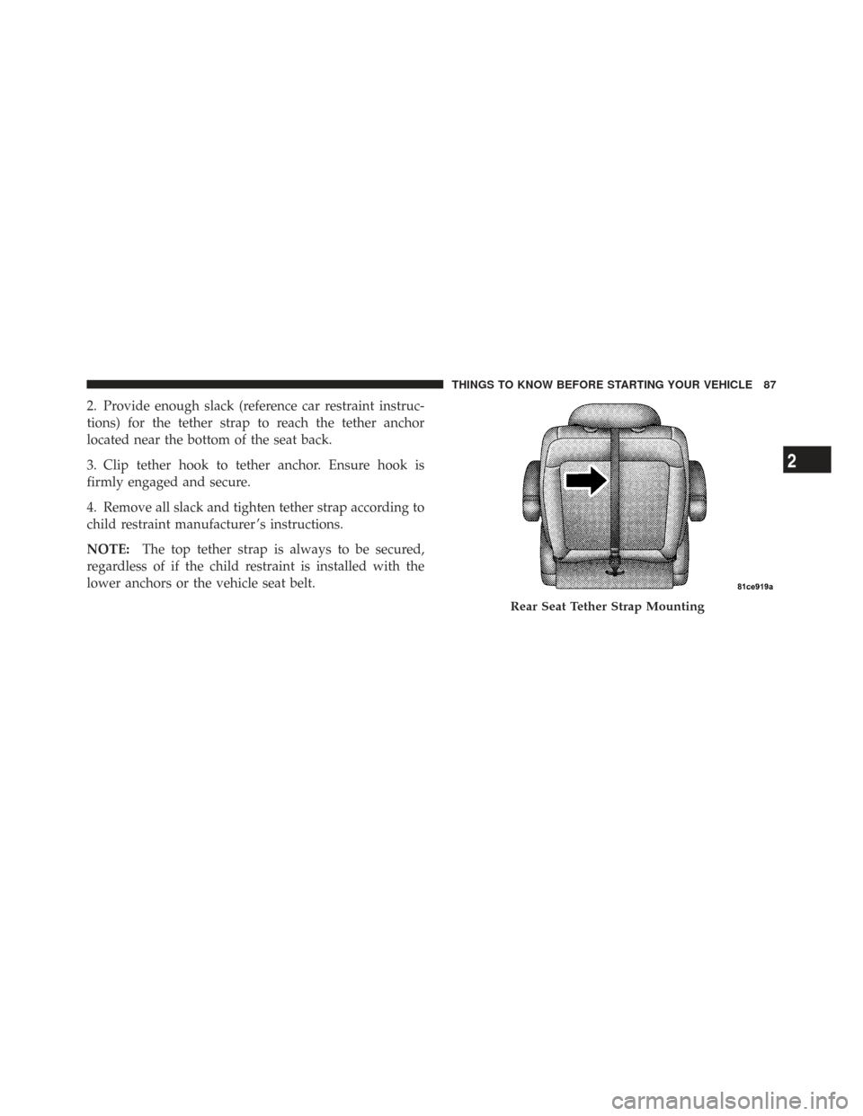 CHRYSLER TOWN AND COUNTRY 2009 5.G Manual Online 2. Provide enough slack (reference car restraint instruc-
tions) for the tether strap to reach the tether anchor
located near the bottom of the seat back.
3. Clip tether hook to tether anchor. Ensure CHRYSLER TOWN AND COUNTRY 2009 5.G Manual Online 2. Provide enough slack (reference car restraint instruc-
tions) for the tether strap to reach the tether anchor
located near the bottom of the seat back.
3. Clip tether hook to tether anchor. Ensure