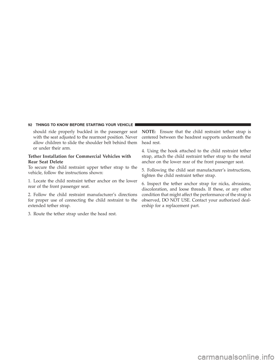 CHRYSLER TOWN AND COUNTRY 2009 5.G Owners Manual should ride properly buckled in the passenger seat
with the seat adjusted to the rearmost position. Never
allow children to slide the shoulder belt behind them
or under their arm.
Tether Installation 